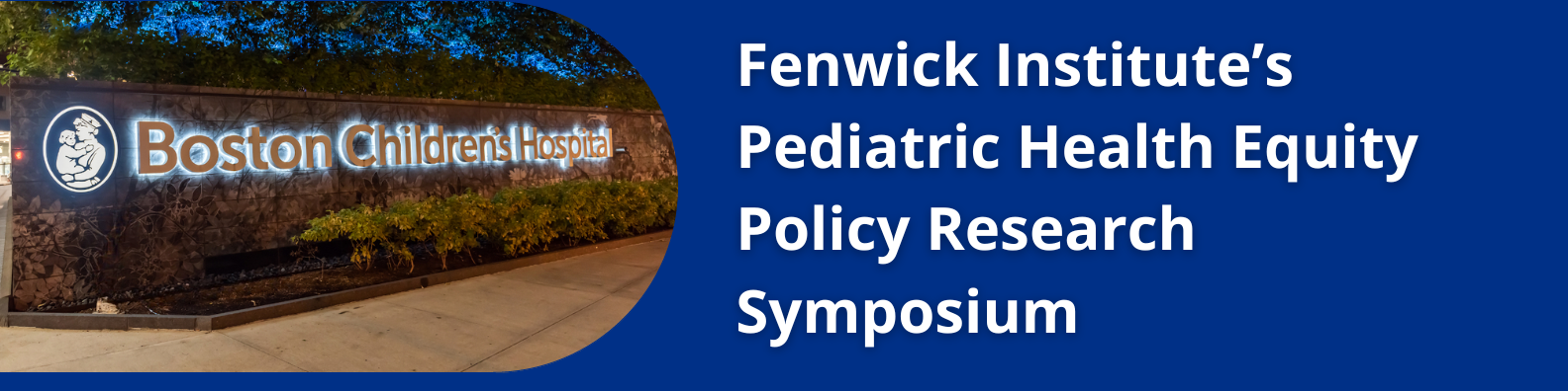 The Fenwick Institute's Pediatric Health Equity Policy Research Symposium Banner